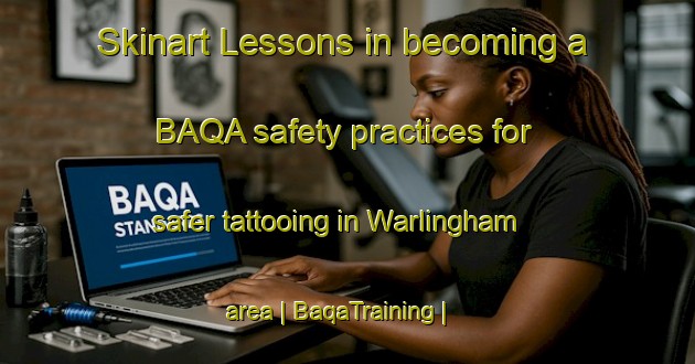 Skinart Lessons in becoming a BAQA safety practices for safer tattooing in Warlingham area | BaqaTraining | BaqaClasses | SkinartTraining-United Kingdom